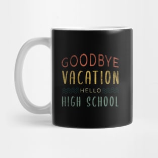 Goodbye Vacation Hello High School - Back To School Mug